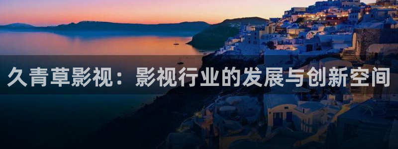 yy影院电视剧免费播放：久青草影视：影视行业的发展与创新空间