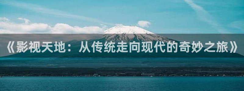 yy影院4480：《影视天地：从传统走向现代的奇妙之旅》